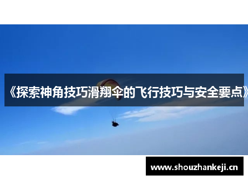 《探索神角技巧滑翔伞的飞行技巧与安全要点》